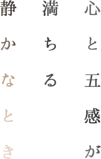 心と五感が満ちる静かなとき